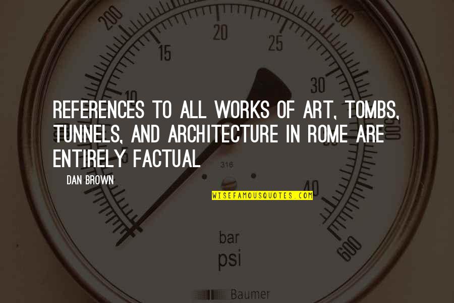 Dan Brown's Quotes By Dan Brown: References to all works of art, tombs, tunnels,