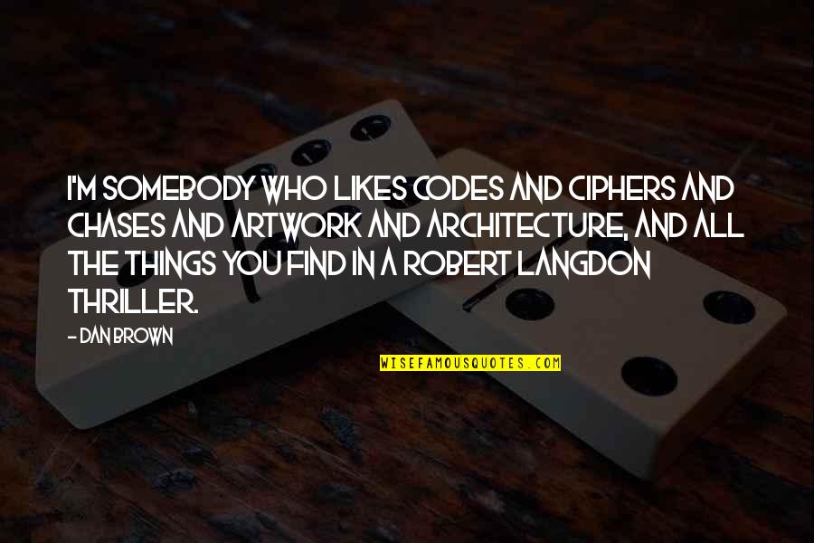 Dan Brown's Quotes By Dan Brown: I'm somebody who likes codes and ciphers and