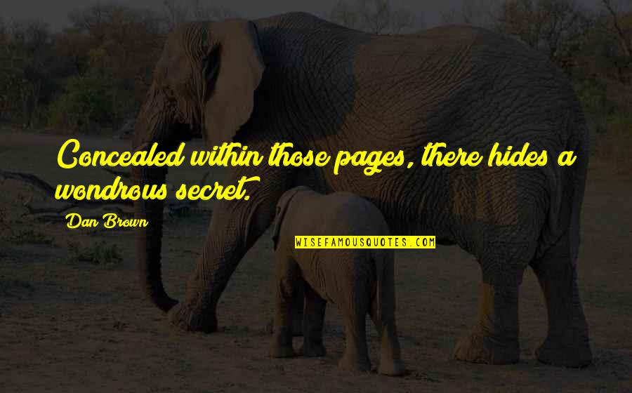 Dan Brown's Quotes By Dan Brown: Concealed within those pages, there hides a wondrous