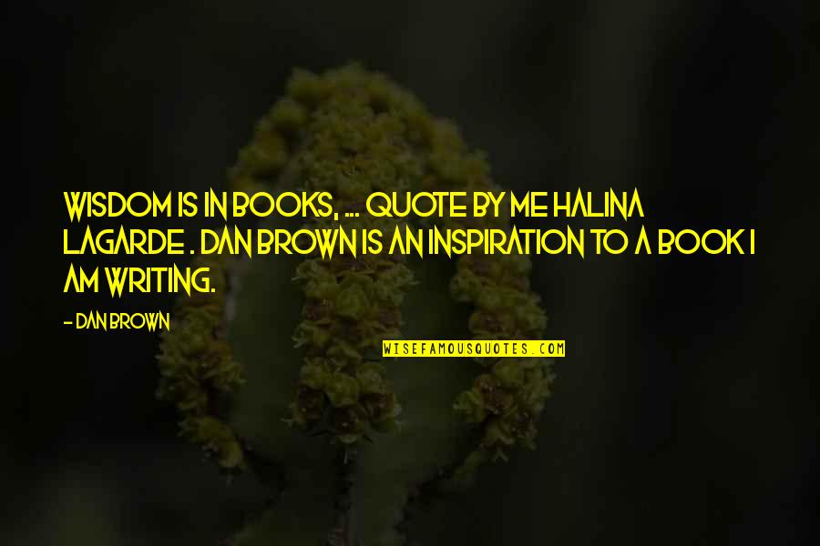 Dan Brown's Quotes By Dan Brown: Wisdom is in books, ... quote by me