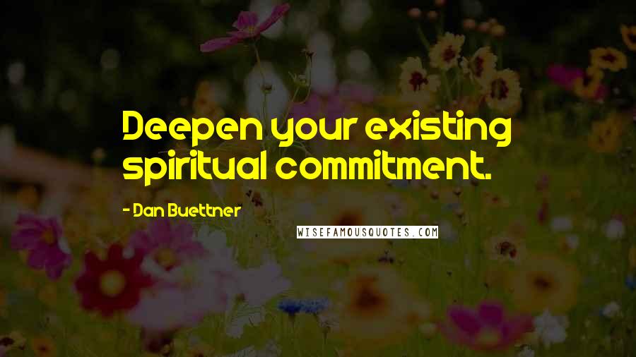 Dan Buettner quotes: Deepen your existing spiritual commitment.