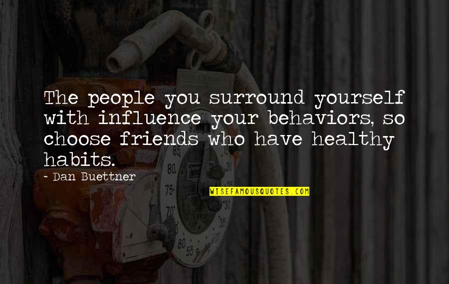 Dan Buettner Quotes By Dan Buettner: The people you surround yourself with influence your