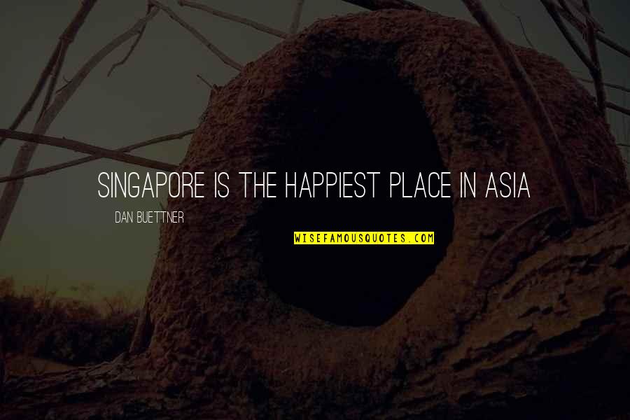 Dan Buettner Quotes By Dan Buettner: Singapore is the happiest place in Asia