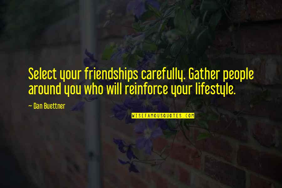 Dan Buettner Quotes By Dan Buettner: Select your friendships carefully. Gather people around you