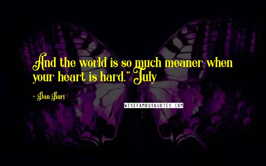 Dan Buri quotes: And the world is so much meaner when your heart is hard." July