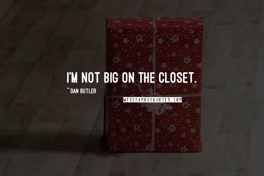 Dan Butler quotes: I'm not big on the closet.