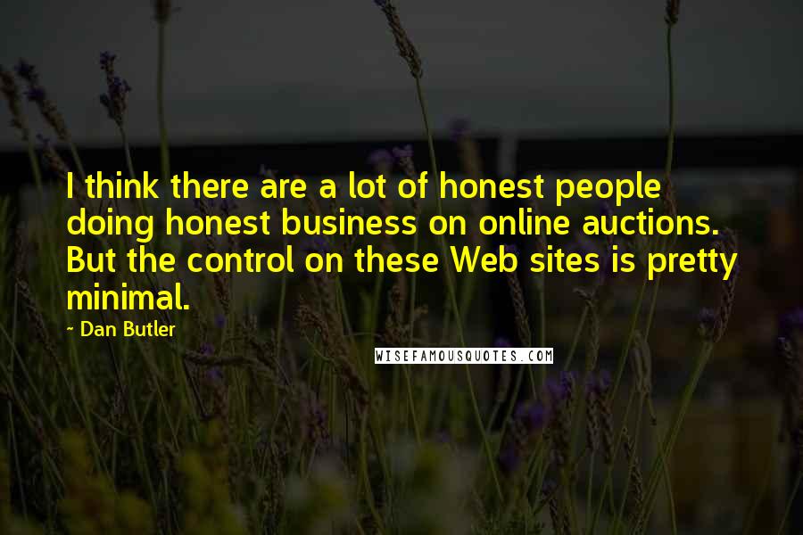 Dan Butler quotes: I think there are a lot of honest people doing honest business on online auctions. But the control on these Web sites is pretty minimal.
