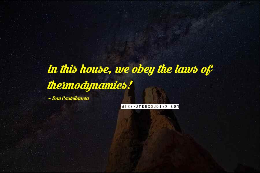 Dan Castellaneta quotes: In this house, we obey the laws of thermodynamics!