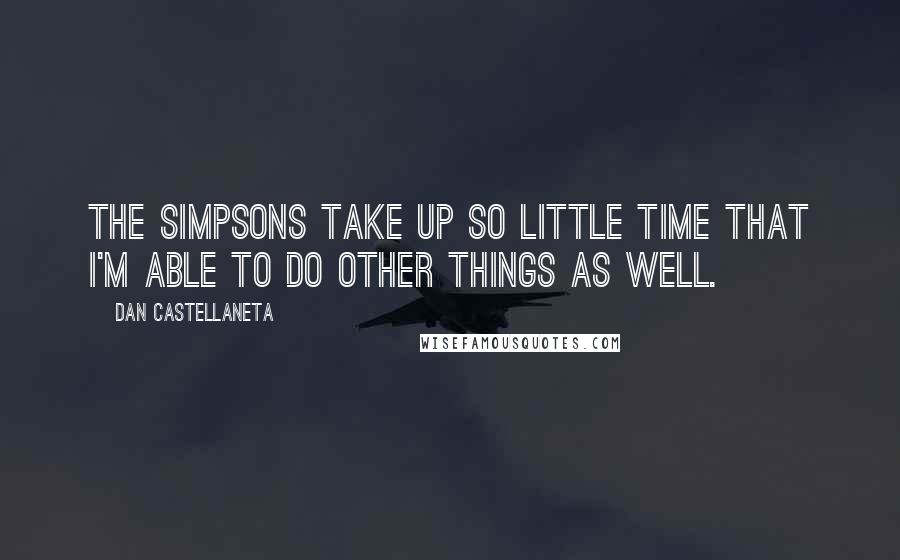 Dan Castellaneta quotes: The Simpsons take up so little time that I'm able to do other things as well.