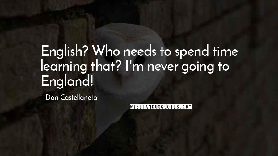 Dan Castellaneta quotes: English? Who needs to spend time learning that? I'm never going to England!