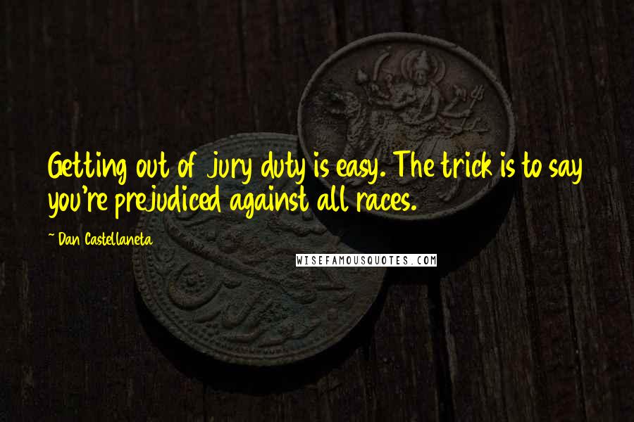 Dan Castellaneta quotes: Getting out of jury duty is easy. The trick is to say you're prejudiced against all races.