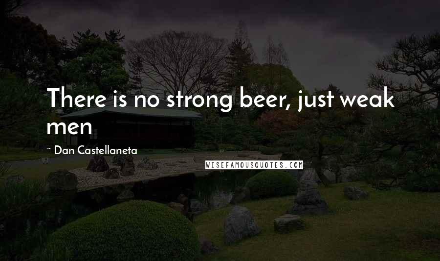 Dan Castellaneta quotes: There is no strong beer, just weak men