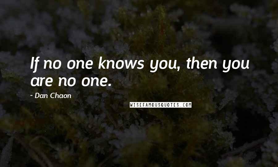 Dan Chaon quotes: If no one knows you, then you are no one.
