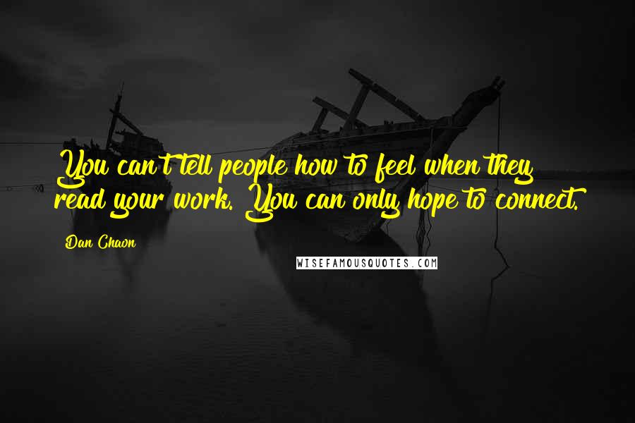 Dan Chaon quotes: You can't tell people how to feel when they read your work. You can only hope to connect.