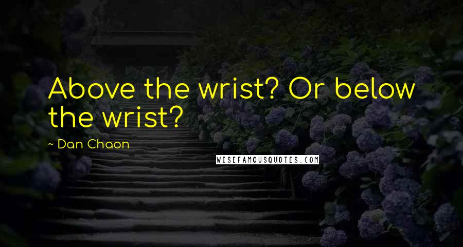 Dan Chaon quotes: Above the wrist? Or below the wrist?