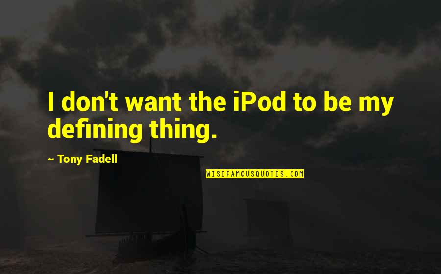 Dan Cruickshank Quotes By Tony Fadell: I don't want the iPod to be my
