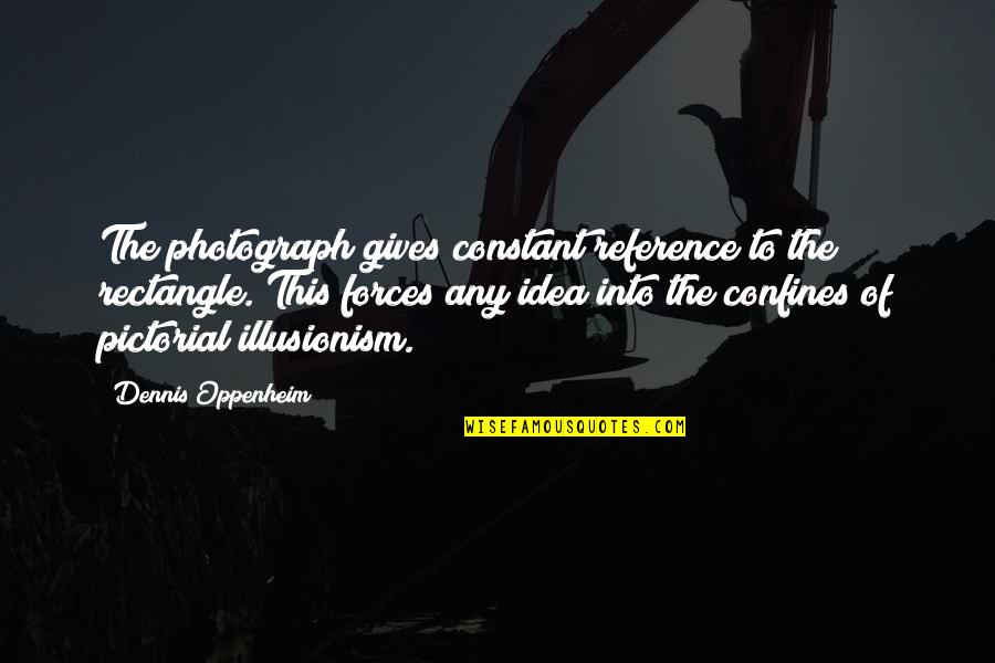 Dan Custer Quotes By Dennis Oppenheim: The photograph gives constant reference to the rectangle.