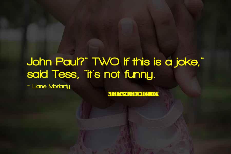Dan Dakich Quotes By Liane Moriarty: John-Paul?" TWO If this is a joke," said