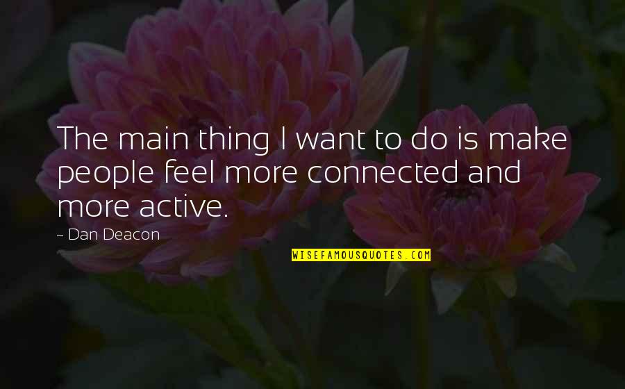 Dan Deacon Quotes By Dan Deacon: The main thing I want to do is