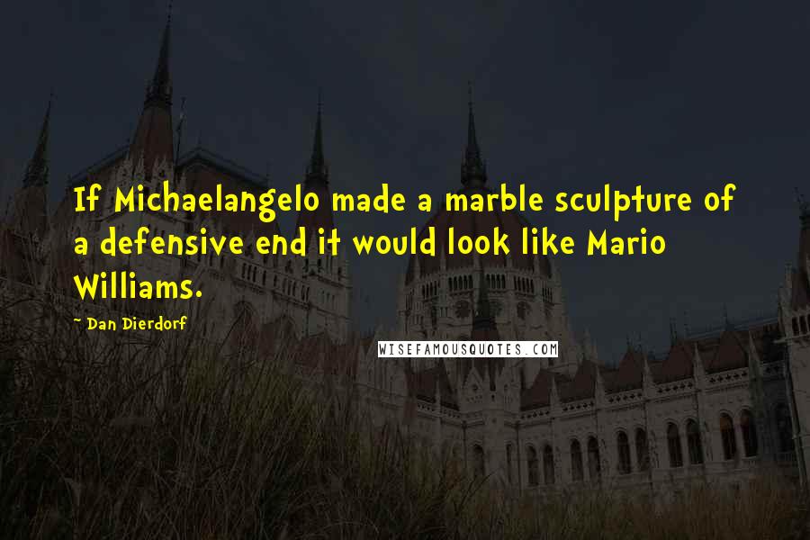 Dan Dierdorf quotes: If Michaelangelo made a marble sculpture of a defensive end it would look like Mario Williams.