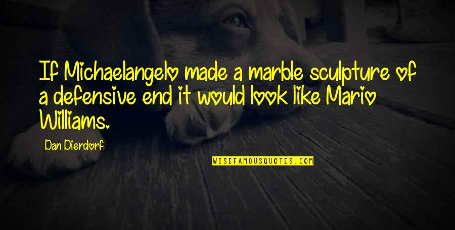Dan Dierdorf Quotes By Dan Dierdorf: If Michaelangelo made a marble sculpture of a