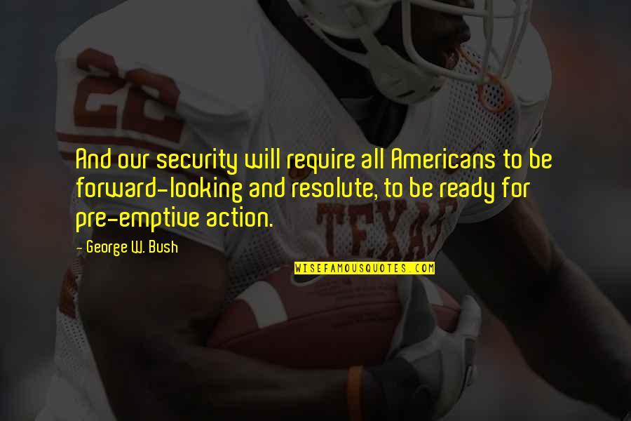 Dan Dority Quotes By George W. Bush: And our security will require all Americans to