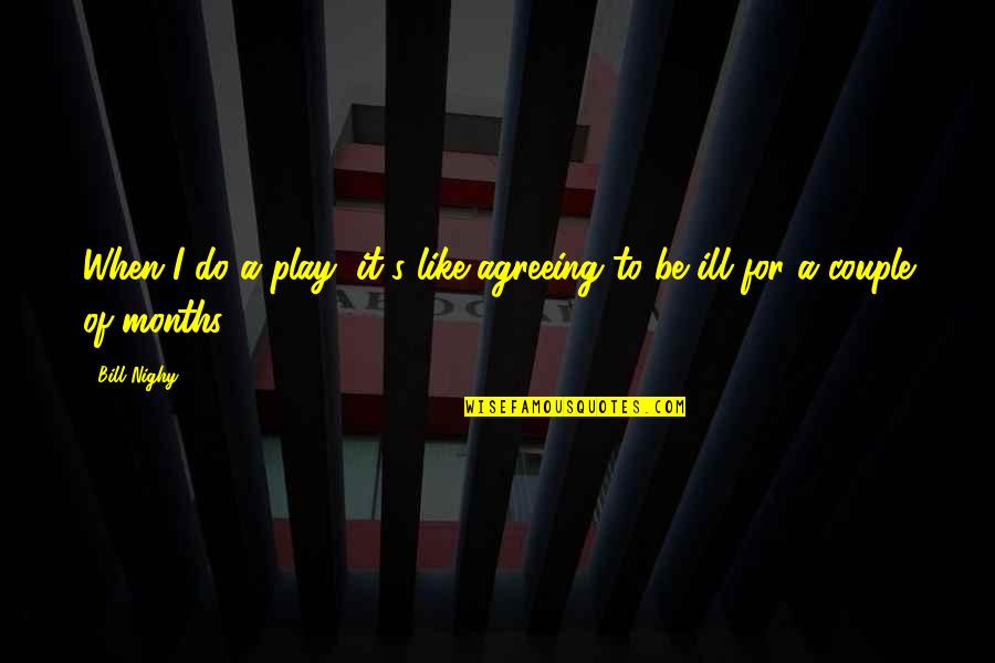 Dan Dotson Quotes By Bill Nighy: When I do a play, it's like agreeing