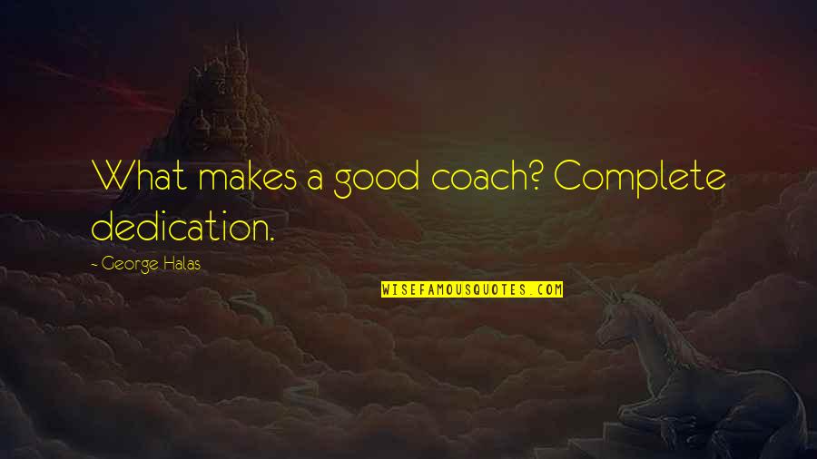 Dan Eldon Quotes By George Halas: What makes a good coach? Complete dedication.