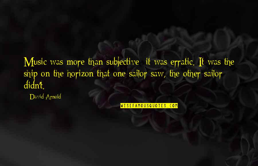 Dan Fante Quotes By David Arnold: Music was more than subjective; it was erratic. Dan Fante Quotes By David Arnold: Music was more than subjective; it was erratic.