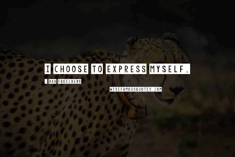 Dan Fogelberg quotes: I choose to express myself.