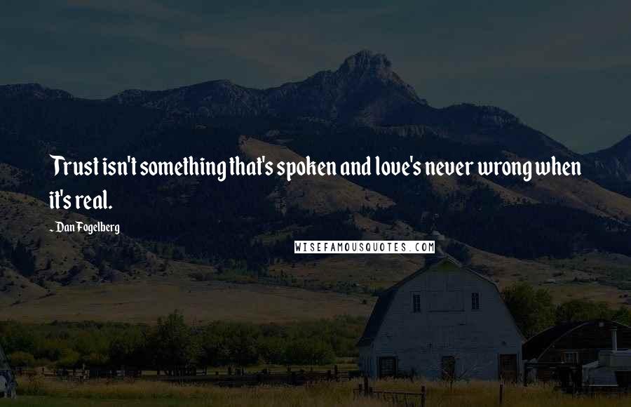 Dan Fogelberg quotes: Trust isn't something that's spoken and love's never wrong when it's real.