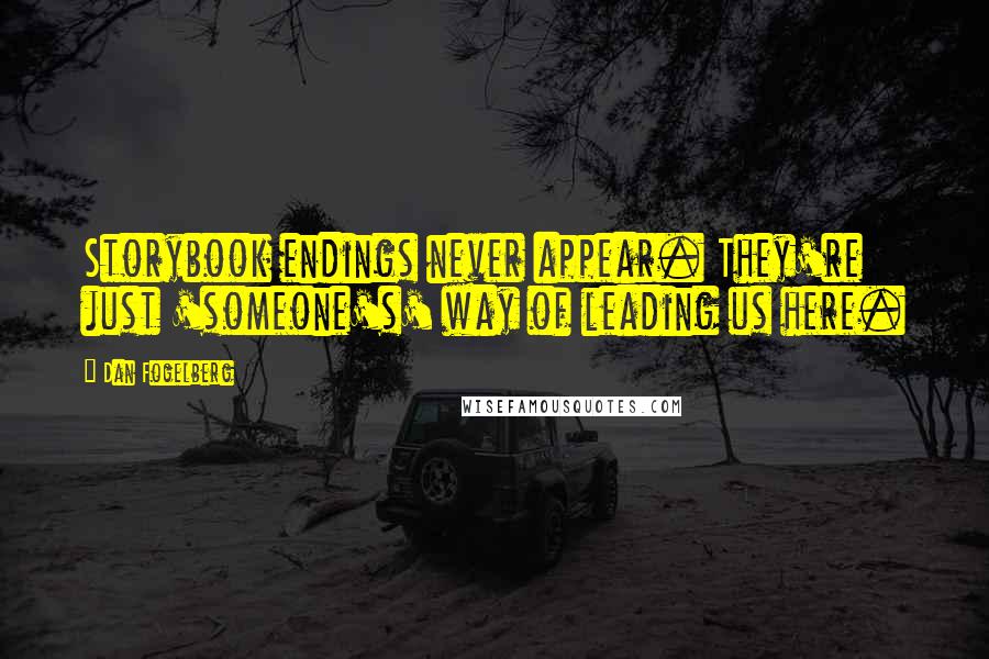 Dan Fogelberg quotes: Storybook endings never appear. They're just 'someone's' way of leading us here.