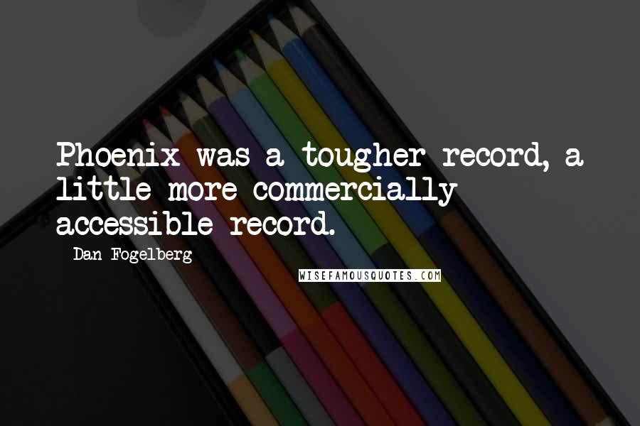 Dan Fogelberg quotes: Phoenix was a tougher record, a little more commercially accessible record.