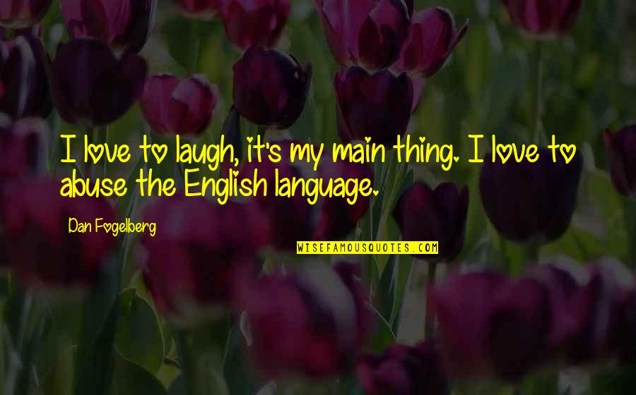 Dan Fogelberg Quotes By Dan Fogelberg: I love to laugh, it's my main thing.