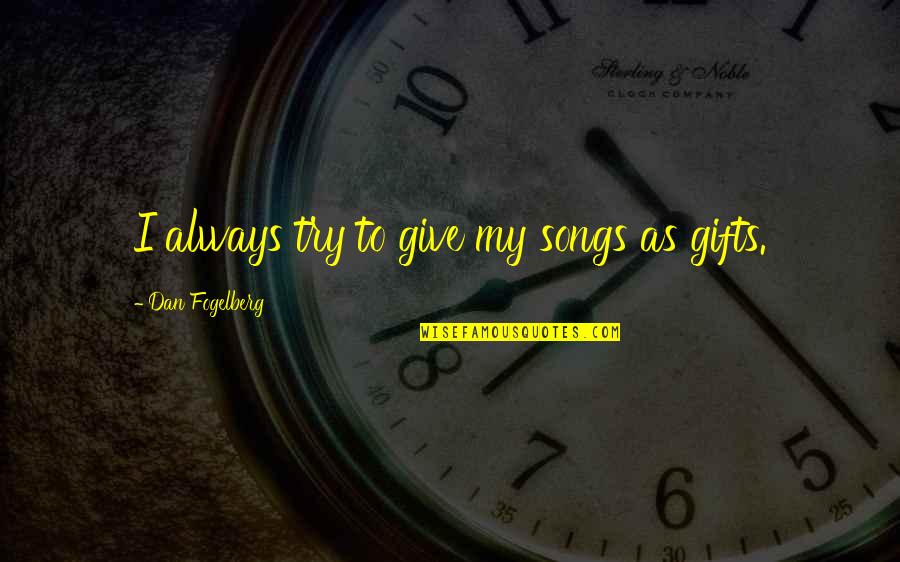 Dan Fogelberg Quotes By Dan Fogelberg: I always try to give my songs as