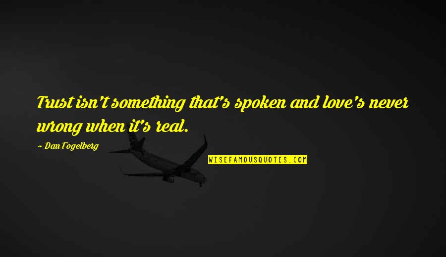 Dan Fogelberg Quotes By Dan Fogelberg: Trust isn't something that's spoken and love's never