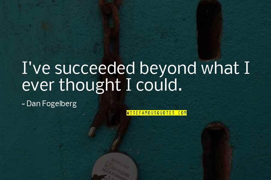Dan Fogelberg Quotes By Dan Fogelberg: I've succeeded beyond what I ever thought I
