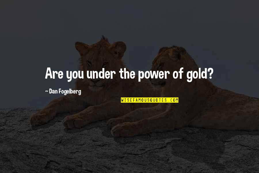 Dan Fogelberg Quotes By Dan Fogelberg: Are you under the power of gold?