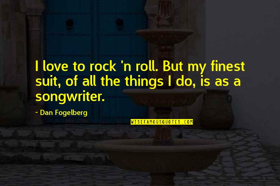 Dan Fogelberg Quotes By Dan Fogelberg: I love to rock 'n roll. But my