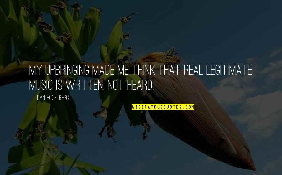 Dan Fogelberg Quotes By Dan Fogelberg: My upbringing made me think that real legitimate