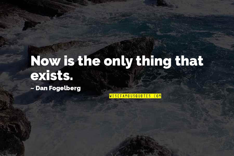 Dan Fogelberg Quotes By Dan Fogelberg: Now is the only thing that exists.