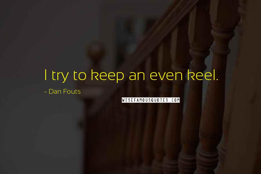 Dan Fouts quotes: I try to keep an even keel.