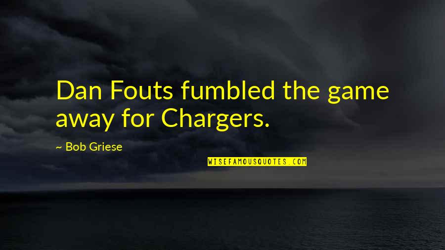 Dan Fouts Quotes By Bob Griese: Dan Fouts fumbled the game away for Chargers.