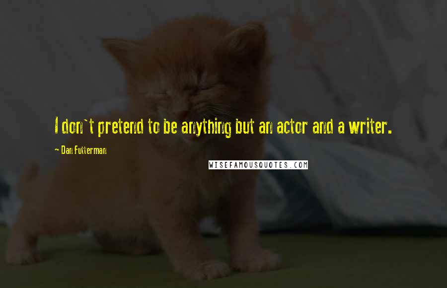 Dan Futterman quotes: I don't pretend to be anything but an actor and a writer.