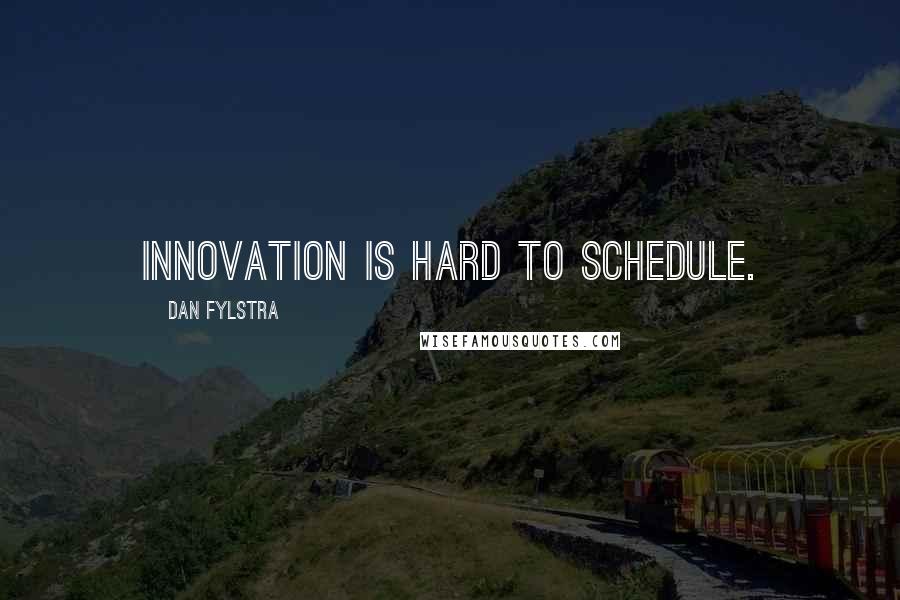 Dan Fylstra quotes: Innovation is hard to schedule.
