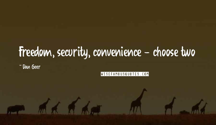 Dan Geer quotes: Freedom, security, convenience - choose two