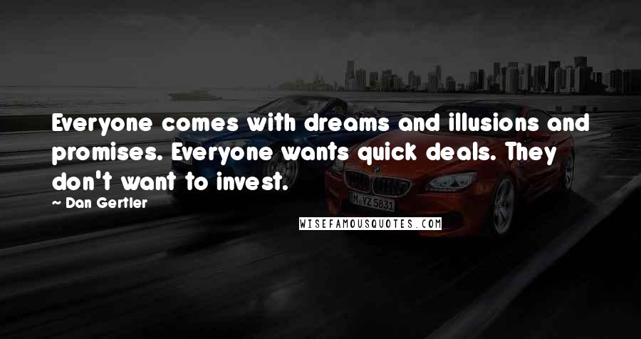 Dan Gertler quotes: Everyone comes with dreams and illusions and promises. Everyone wants quick deals. They don't want to invest.