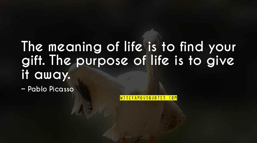 Dan Gillmor Quotes By Pablo Picasso: The meaning of life is to find your
