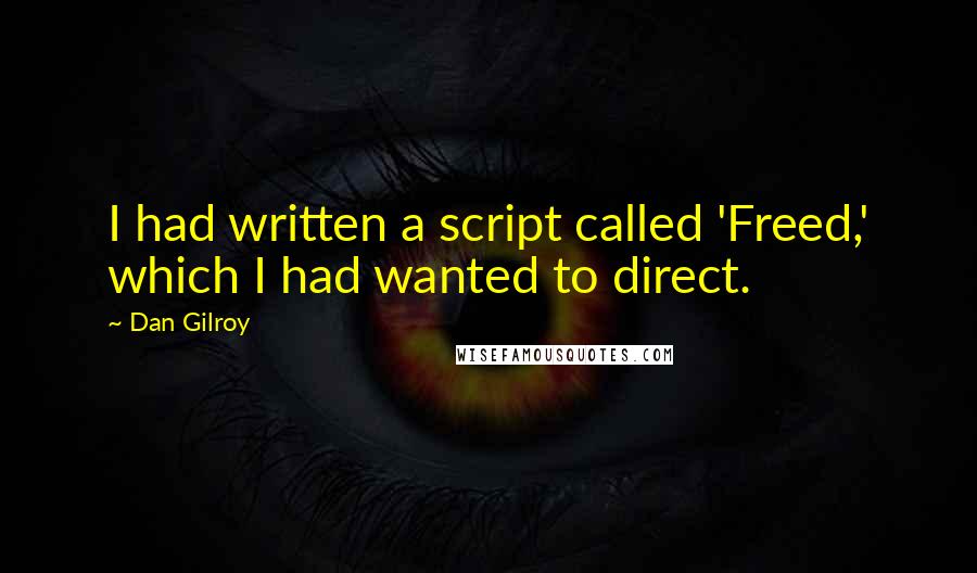 Dan Gilroy quotes: I had written a script called 'Freed,' which I had wanted to direct.