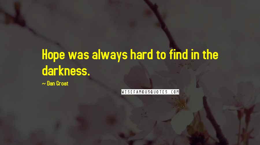 Dan Groat quotes: Hope was always hard to find in the darkness.